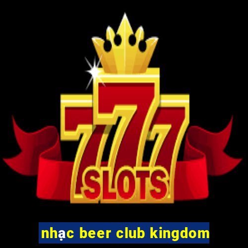 nhạc beer club kingdom