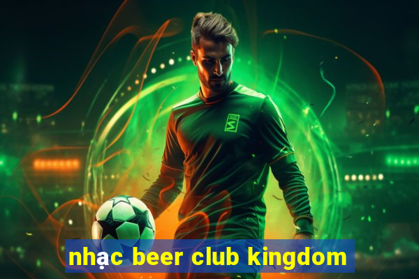 nhạc beer club kingdom