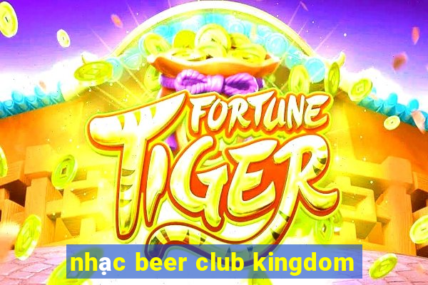 nhạc beer club kingdom