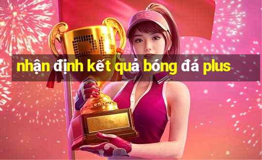 nhận định kết quả bóng đá plus