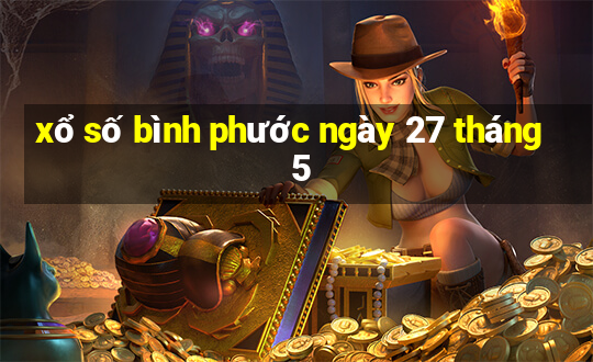 xổ số bình phước ngày 27 tháng 5