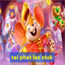 tai phat loc club