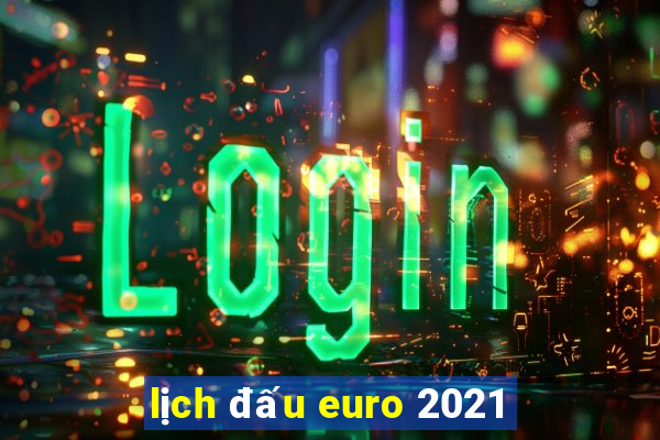 lịch đấu euro 2021