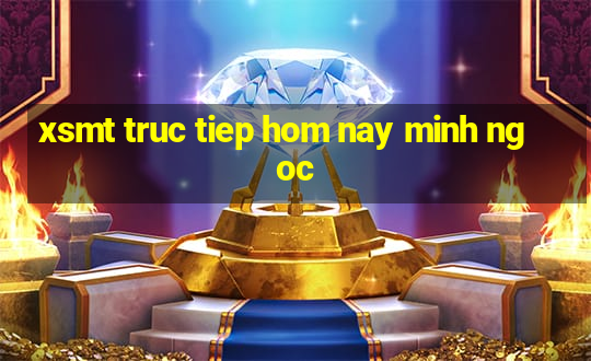 xsmt truc tiep hom nay minh ngoc