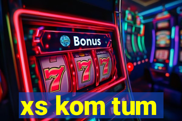 xs kom tum