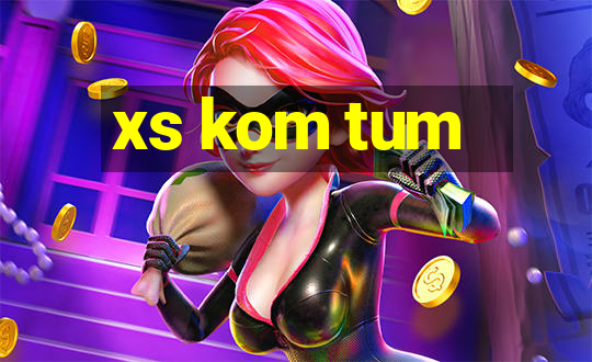 xs kom tum