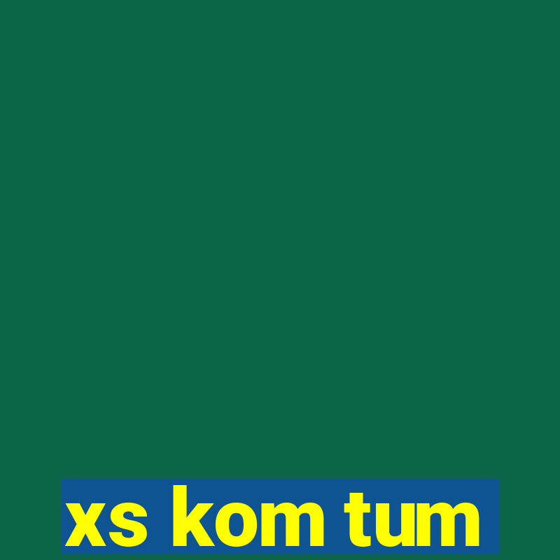 xs kom tum