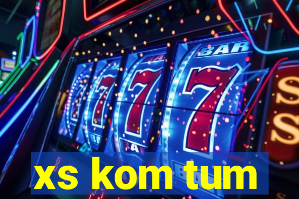 xs kom tum