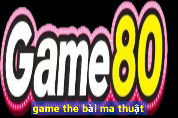 game the bài ma thuật