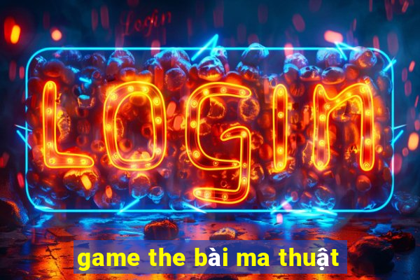 game the bài ma thuật