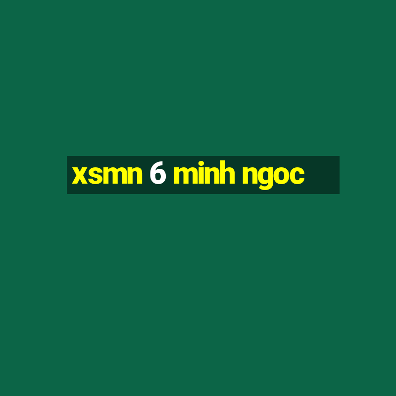 xsmn 6 minh ngoc