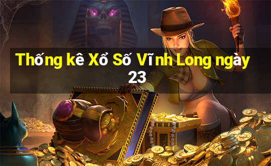 Thống kê Xổ Số Vĩnh Long ngày 23