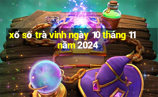 xổ số trà vinh ngày 10 tháng 11 năm 2024