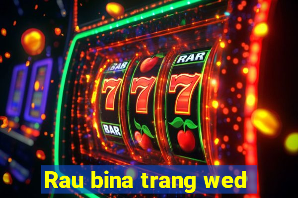 Rau bina trang wed