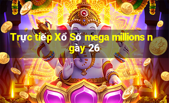 Trực tiếp Xổ Số mega millions ngày 26