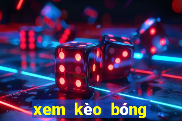 xem kèo bóng đá trực tiếp