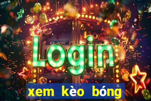 xem kèo bóng đá trực tiếp