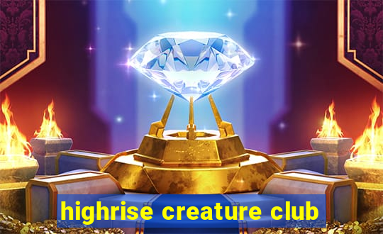 highrise creature club