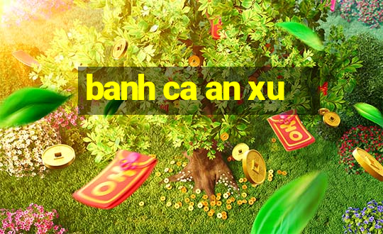 banh ca an xu