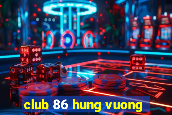 club 86 hung vuong