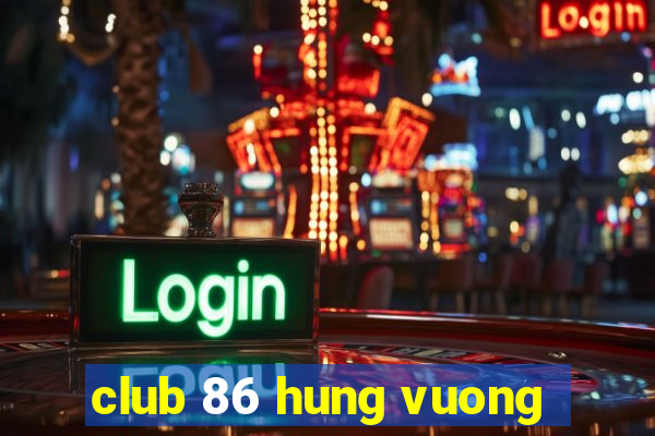 club 86 hung vuong