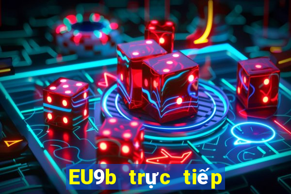 EU9b trực tiếp nhanh chóng