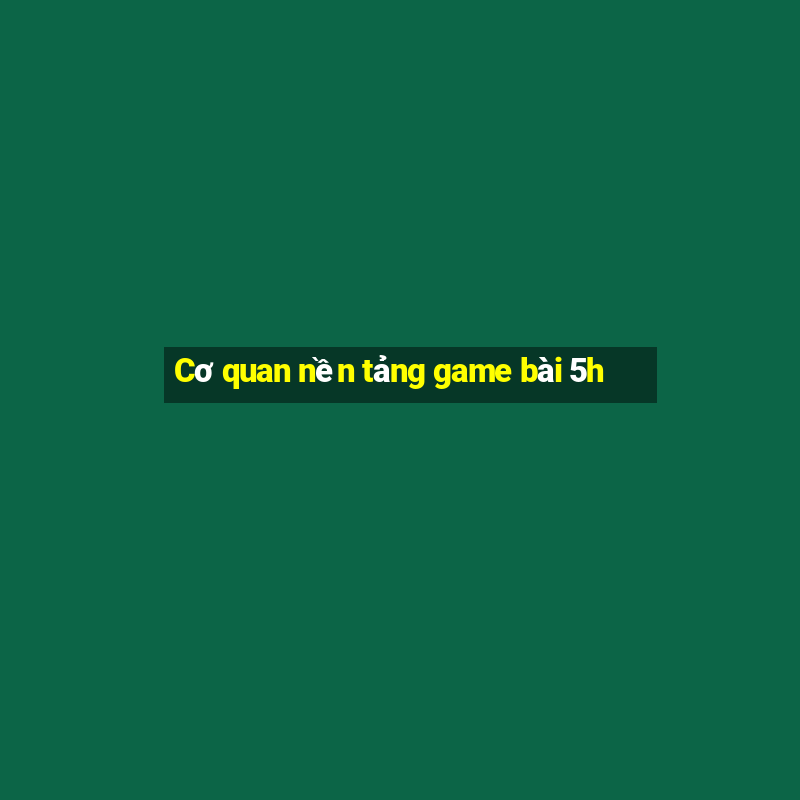 Cơ quan nền tảng game bài 5h