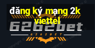 đăng ký mạng 2k viettel