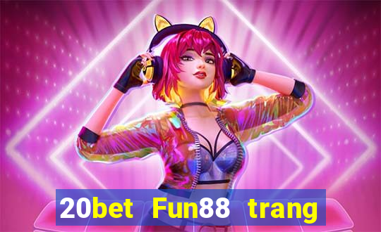 20bet Fun88 trang wedBò xổ số