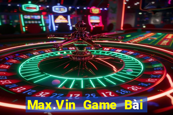 Max.Vin Game Bài Ăn Tiền