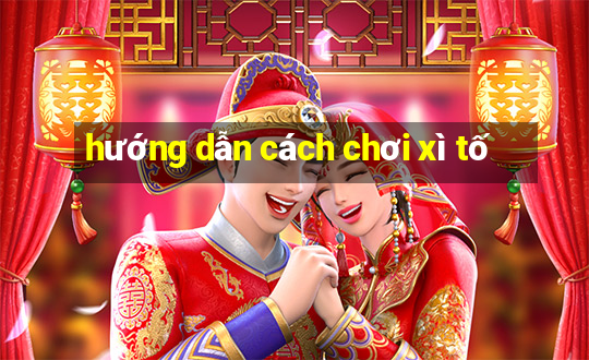 hướng dẫn cách chơi xì tố