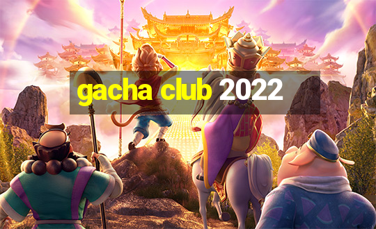 gacha club 2022