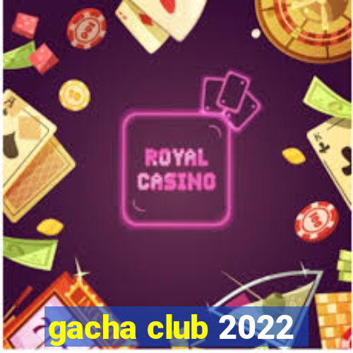 gacha club 2022