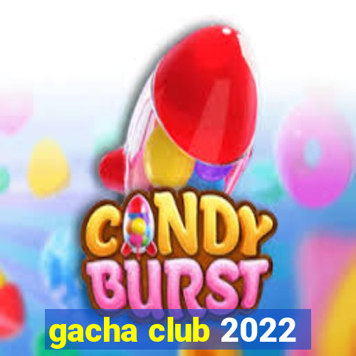 gacha club 2022