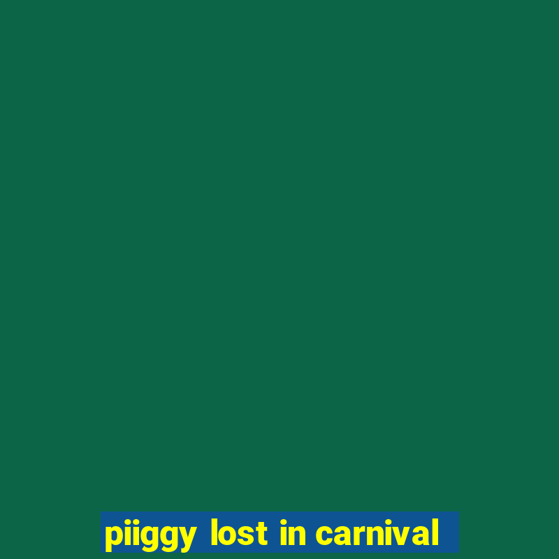 piiggy lost in carnival