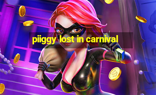 piiggy lost in carnival