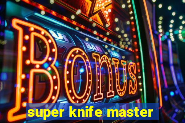 super knife master