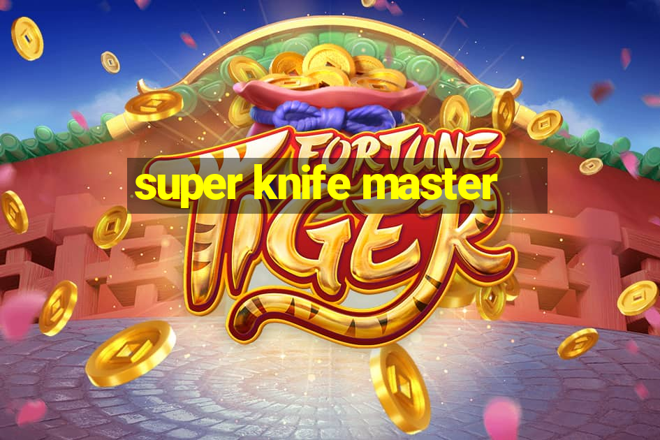 super knife master