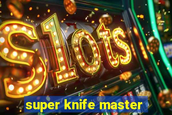 super knife master