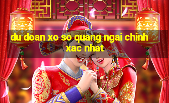 du doan xo so quang ngai chinh xac nhat