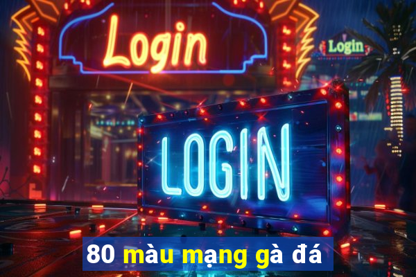 80 màu mạng gà đá