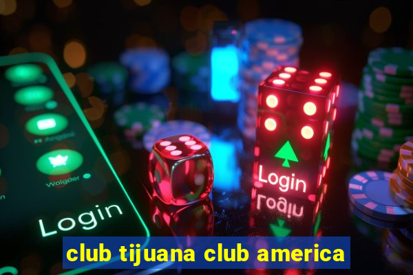 club tijuana club america