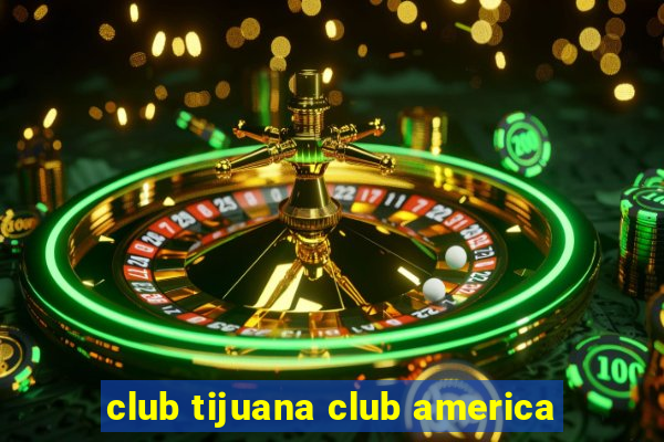 club tijuana club america