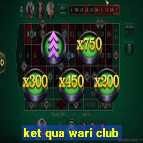 ket qua wari club