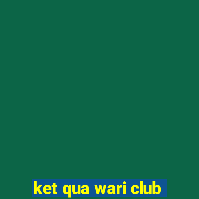 ket qua wari club