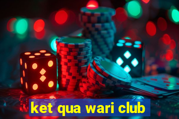 ket qua wari club