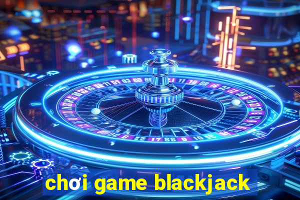 chơi game blackjack