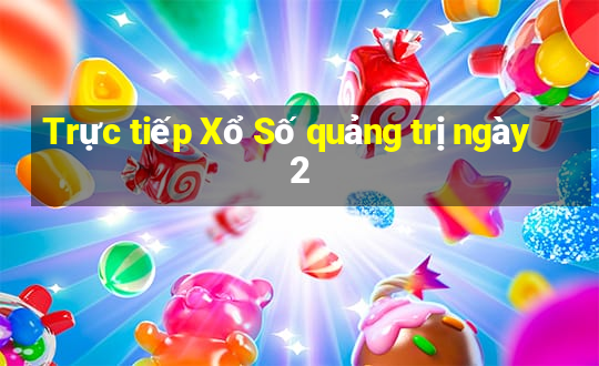 Trực tiếp Xổ Số quảng trị ngày 2