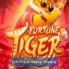 Trở Thành Hoàng Thượng