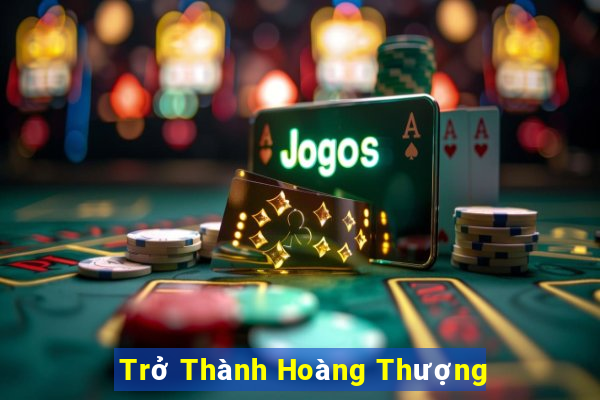 Trở Thành Hoàng Thượng